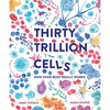 Thirty Trillion Cells: How Your Body Really Works - Hardcover