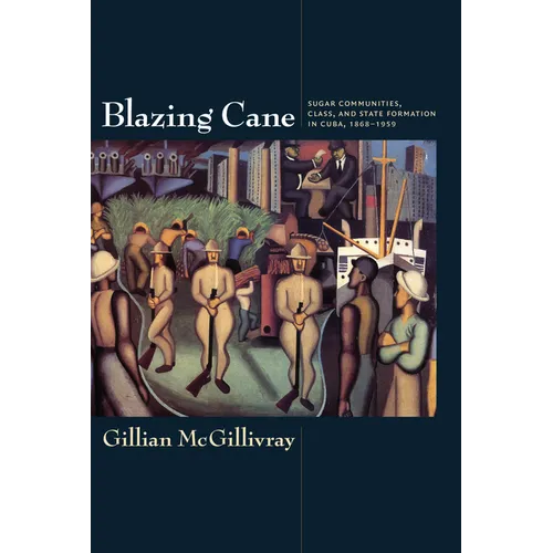 Blazing Cane: Sugar Communities, Class, and State Formation in Cuba, 1868-1959 - Paperback