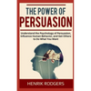 The Power of Persuasion: Understand the Psychology of Persuasion, Influence Human Behavior, and Get Others to Do What You Want - Paperback