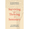 Surviving and Thriving in Seminary: An Academic and Spiritual Handbook - Paperback