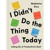 I Didn't Do the Thing Today: Letting Go of Productivity Guilt - Hardcover