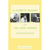 Elizabeth Bishop and the New Yorker: The Complete Correspondence - Paperback