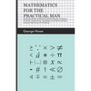 Mathematics for the Practical Man;Explaining Simply and Quickly all the Elements of Algebra, Geometry, Trigonometry, Logarithms, Coordinate Geometry, - Paperback