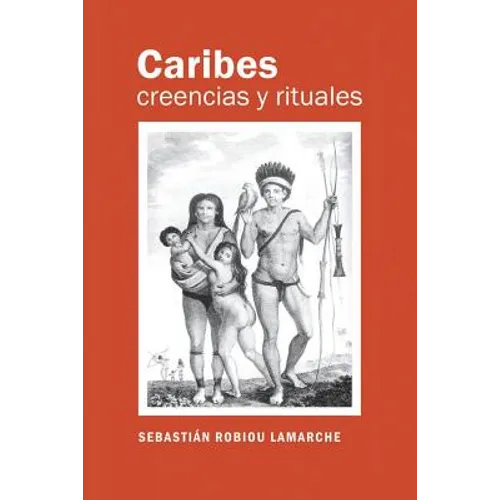 Caribes, creencias y rituales: La verdadera historia de los Caribes - Paperback