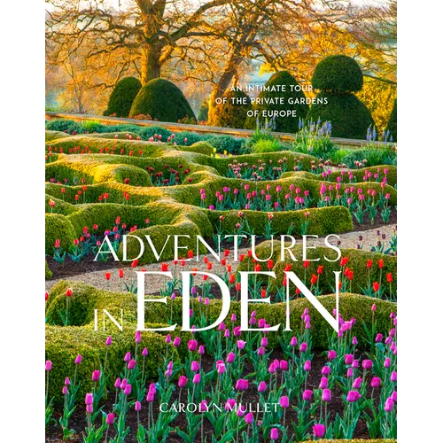Adventures in Eden: An Intimate Tour of the Private Gardens of Europe - Hardcover