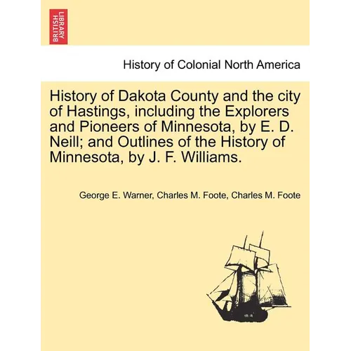 History of Dakota County and the city of Hastings, including the Explorers and Pioneers of Minnesota, by E. D. Neill; and Outlines of the History of M - Paperback