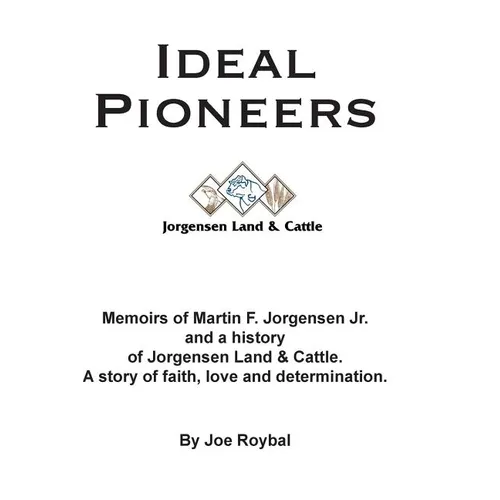 Ideal Pioneers: Memoirs of Martin F. Jorgensen Jr. and a history of Jorgensen Land & Cattle. A story of faith, love and determination. - Paperback