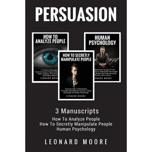 Persuasion: 3 Manuscripts - How To Analyze People, How To Secretly Manipulate People, Human Psychology - Paperback