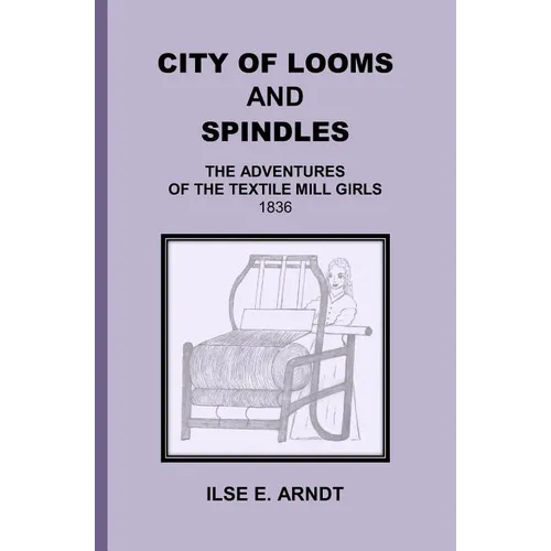 City of Looms and Spindles: The Adventures of the Textile Mill Girls 1836 - Paperback
