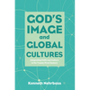 God's Image and Global Cultures: Integrating Faith and Culture in the Twenty-First Century - Hardcover