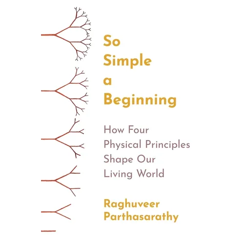 So Simple a Beginning: How Four Physical Principles Shape Our Living World - Hardcover