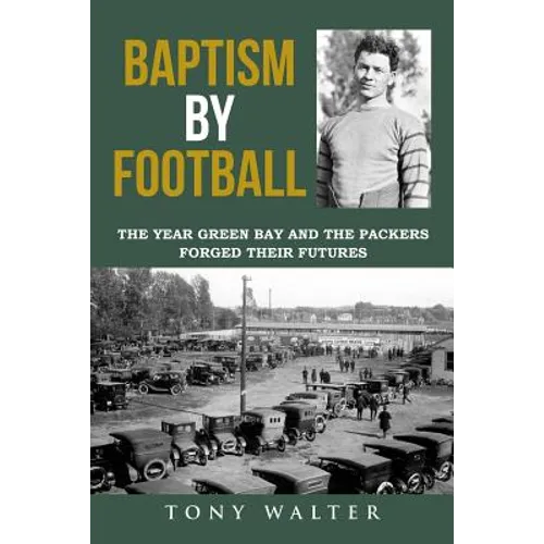 Baptism By Football: The Year Green Bay and the Packers Forged Their Futures - Paperback