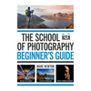 The School of Photography: Beginner's Guide: Master Your Camera, Clear Up Confusion, Create Stunning Imagery - Paperback