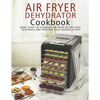 Air Fryer Dehydrator Cookbook: More than 150 Essential Air Fryer Recipes that Dehydrate and Preserve Your Favorite Foods - Paperback