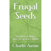 Frugal Seeds: 501 Ways to Make, Save, or Stretch a Dollar - Paperback