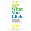 You Are What You Click: How Being Selective, Positive, and Creative Can Transform Your Social Media Experience - Hardcover