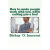How to make people work with you, while calling you a fool - Paperback