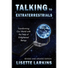 Talking to Extraterrestrials: Transforming Our World with the Help of Enlightened Beings - Paperback