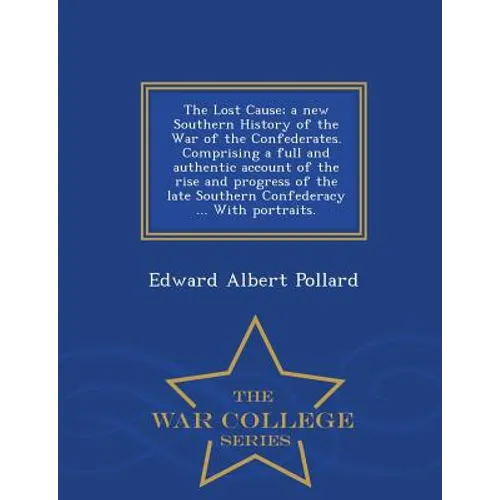 The Lost Cause; a new Southern History of the War of the Confederates. Comprising a full and authentic account of the rise and progress of the late So - Paperback