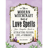The Modern Witchcraft Book of Love Spells: Your Complete Guide to Attracting Passion, Love, and Romance - Hardcover