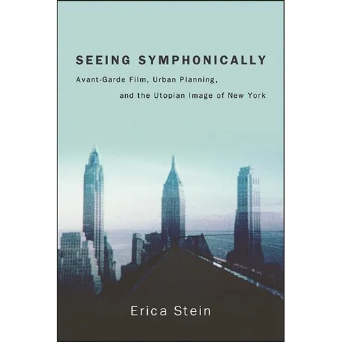 Seeing Symphonically: Avant-Garde Film, Urban Planning, and the Utopian Image of New York - Paperback