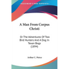 A Man From Corpus Christi: Or The Adventures Of Two Bird Hunters And A Dog In Texan Bogs (1894) - Paperback