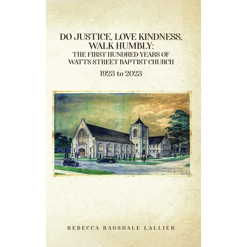 Do Justice, Love Kindness, Walk Humbly: The First Century of Watts Street Baptist Church - Hardcover