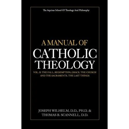 A Manual of Catholic Theology, Vol. II: The Fall, Redemption, Grace, the Church and the Sacraments, and the Last Things - Paperback