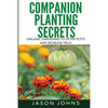 Companion Planting Secrets - Organic Gardening to Deter Pests and Increase Yield: Chemical Free Methods to Reduce Pests, Combat Diseases and Grow Bett - Paperback