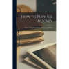 How to Play ice Hockey - Hardcover