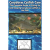 Corydoras Catfish Care: The Complete Guide to Caring for and Keeping Corydoras Catfish as Pet Fish - Paperback