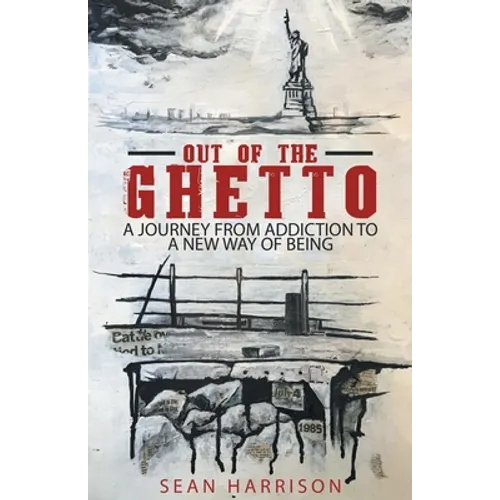 Out of the Ghetto: A Journey from Addiction to a New Way of Being - Paperback
