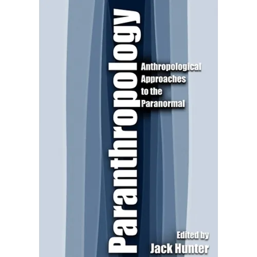 Paranthropology: Anthropological Approaches to the Paranormal - Hardcover