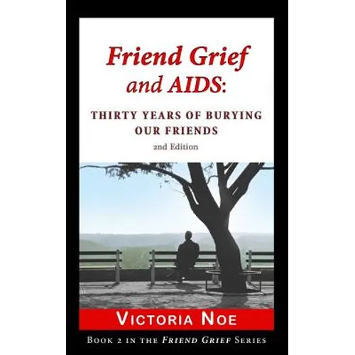 Friend Grief and AIDS: Thirty Years of Burying Our Friends - Paperback
