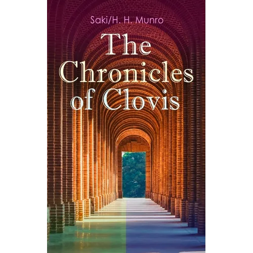 The Chronicles of Clovis: Including Esmé, the Match-Maker, Tobermory, Sredni Vashtar, Wratislav, the Easter Egg, the Music on the Hill, the Peace Offe - Paperback