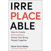 Irreplaceable: How to Create Extraordinary Places That Bring People Together - Hardcover