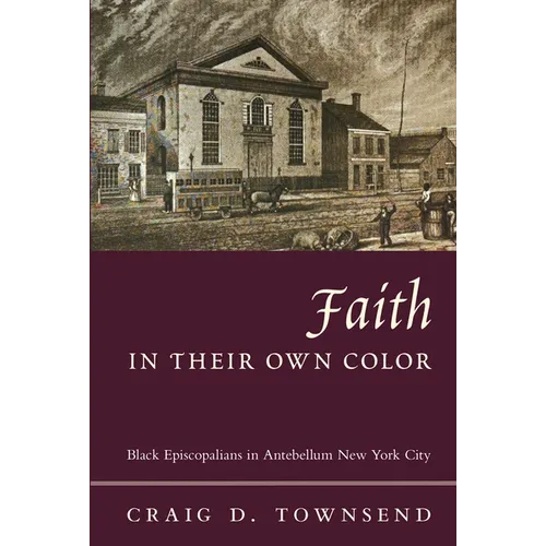 Faith in Their Own Color: Black Episcopalians in Antebellum New York City - Paperback
