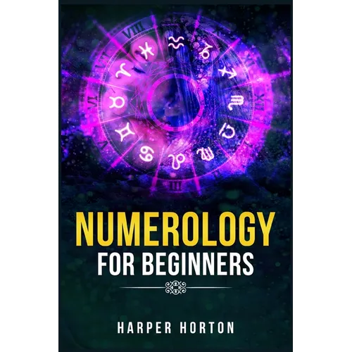 Numerology for Beginners: Learn How to Use Numerology, Astrology, Numbers, and Tarot to Take Charge of Your Life and Create the One You Deserve (2022 - Paperback