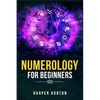 Numerology for Beginners: Learn How to Use Numerology, Astrology, Numbers, and Tarot to Take Charge of Your Life and Create the One You Deserve (2022 - Paperback