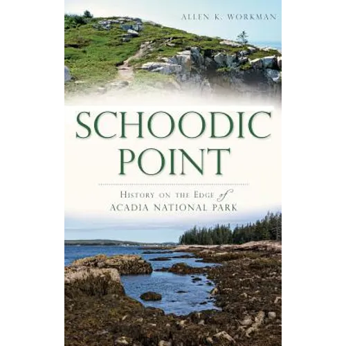 Schoodic Point: History on the Edge of Acadia National Park - Hardcover