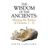 The Wisdom of the Ancients: Mining the Riches of Genesis 1 - 11 - Hardcover