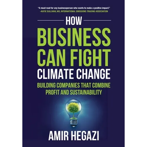 How Business Can Fight Climate Change: Building Companies that Combine Profit and Sustainability - Hardcover