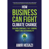How Business Can Fight Climate Change: Building Companies that Combine Profit and Sustainability - Hardcover