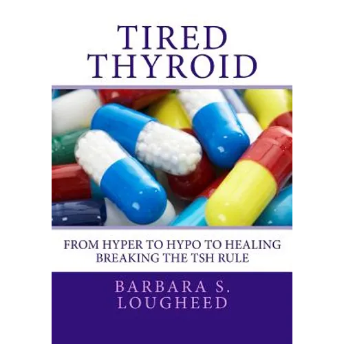 Tired Thyroid: From Hyper to Hypo to Healing-Breaking the TSH Rule - Paperback