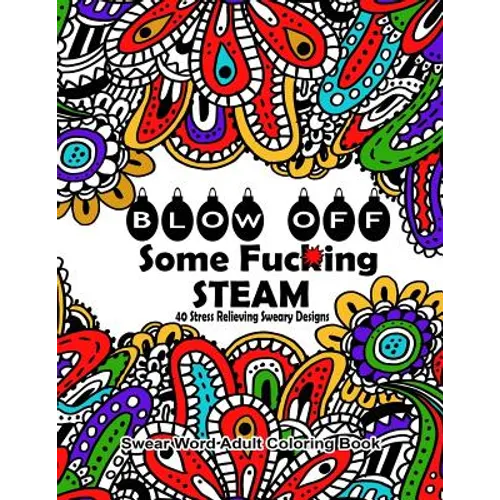 Swear Word Adult Coloring Book: Blow Off Some Fuc*ing Steam 40 Stress Relieving Sweary Designs: Release Your Anger With The Best Swear Word Relief Boo - Paperback