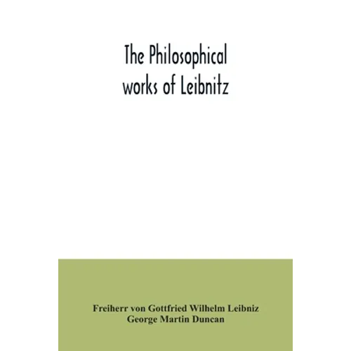 The philosophical works of Leibnitz: comprising the Monadology, New system of nature, Principles of nature and of grace, Letters to Clarke, Refutation - Paperback