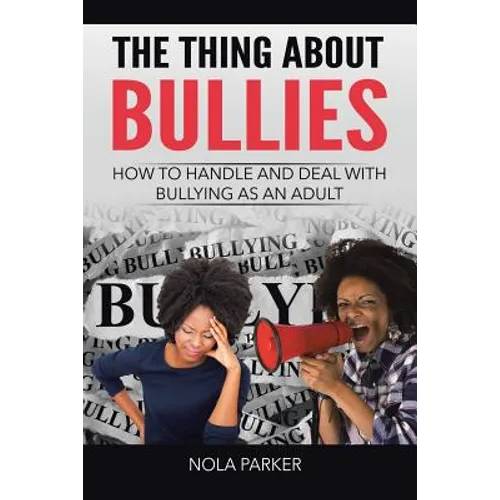 The Thing About Bullies: How to Handle and Deal with Bullying as an Adult - Paperback
