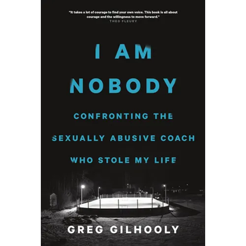 I Am Nobody: Confronting the Sexually Abusive Coach Who Stole My Life - Hardcover