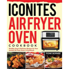 Iconites Air Fryer Oven Cookbook: Healthy, Easy & Delicious Recipes for Your Iconites Air Fryer Oven: A Cookbook - Paperback