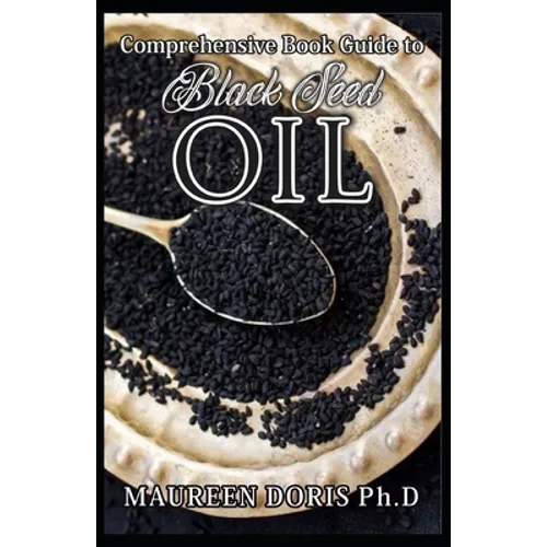 Comprehensive Book Guide to BLACK SEED OIL: All round benefits of Black Cumin Oil, Alternative Healing and Natural Health Remedies (BOOK GUIDE) - Paperback